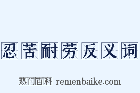忍苦耐劳反义词是什么意思的图片